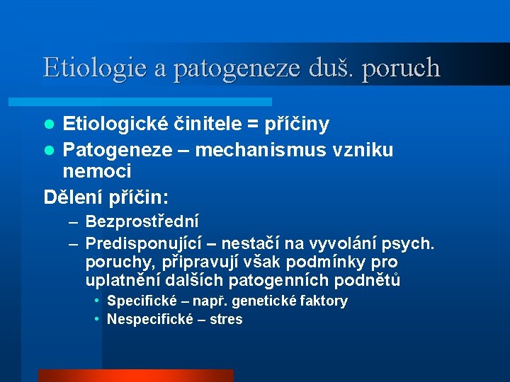 Etiologie a patogeneze duš. poruch Etiologické činitele = příčiny l Patogeneze – mechanismus vzniku