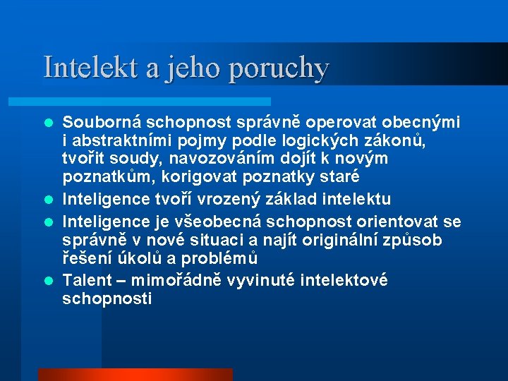 Intelekt a jeho poruchy Souborná schopnost správně operovat obecnými i abstraktními pojmy podle logických