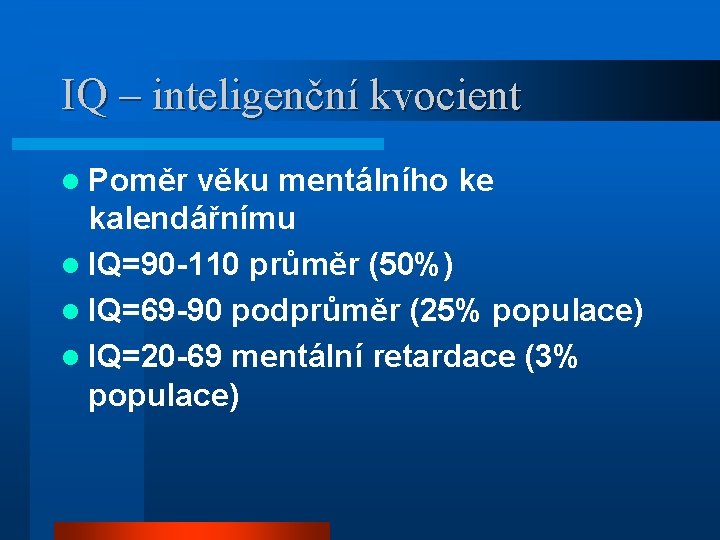 IQ – inteligenční kvocient l Poměr věku mentálního ke kalendářnímu l IQ=90 -110 průměr