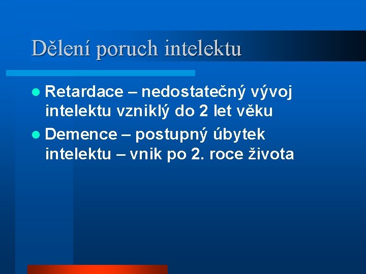 Dělení poruch intelektu l Retardace – nedostatečný vývoj intelektu vzniklý do 2 let věku