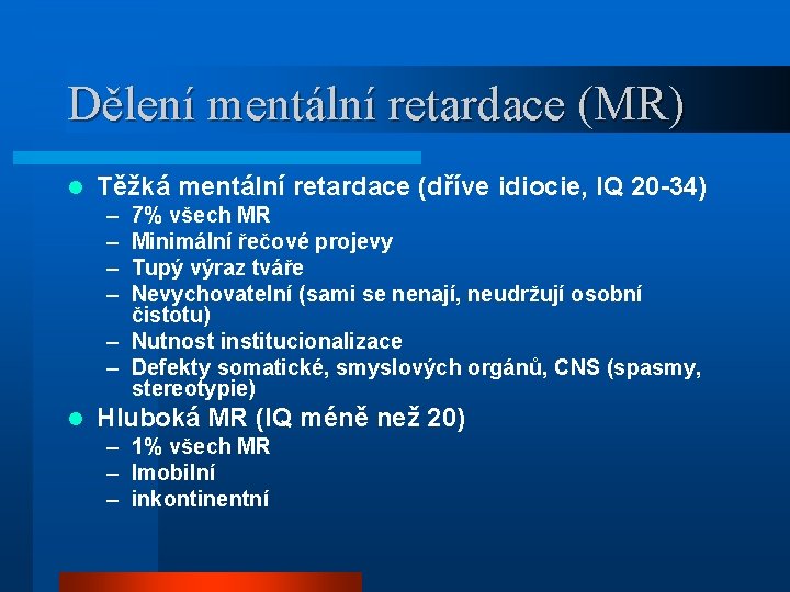 Dělení mentální retardace (MR) l Těžká mentální retardace (dříve idiocie, IQ 20 -34) –