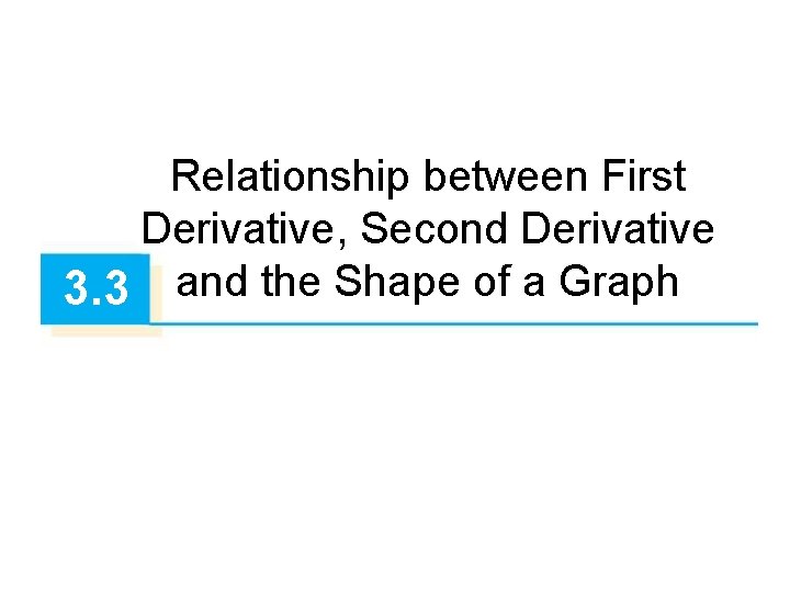 Relationship between First Derivative, Second Derivative 3. 3 and the Shape of a Graph