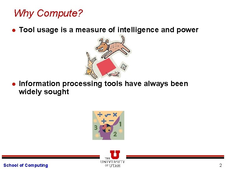 Why Compute? l Tool usage is a measure of intelligence and power l Information