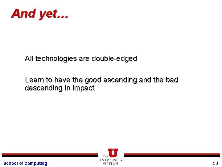 And yet… All technologies are double-edged Learn to have the good ascending and the