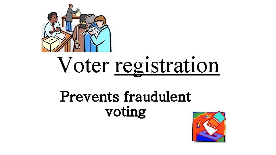 Voter registration Prevents fraudulent voting 