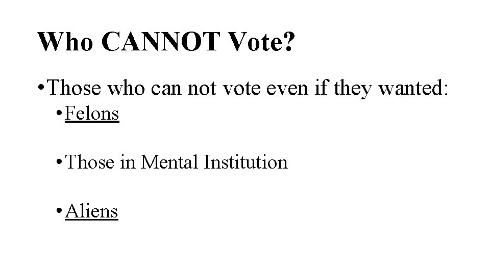 Who CANNOT Vote? • Those who can not vote even if they wanted: •