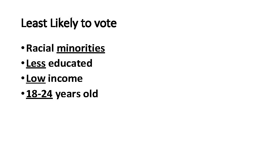 Least Likely to vote • Racial minorities • Less educated • Low income •
