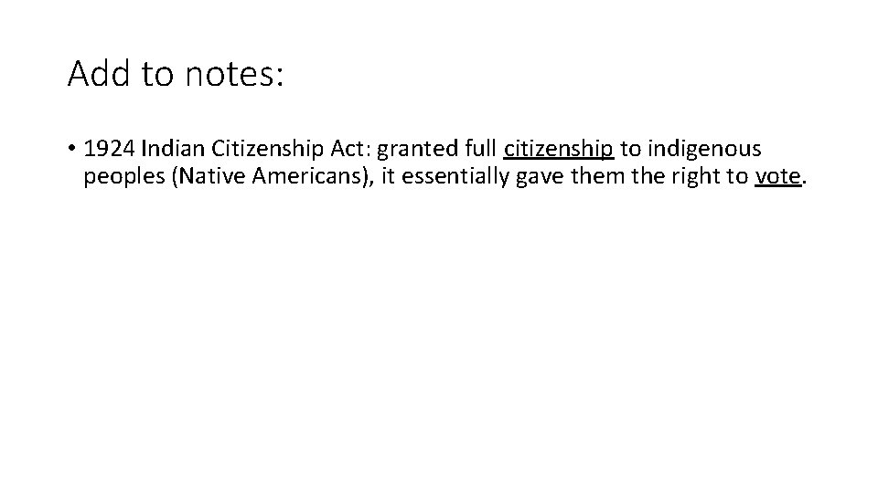 Add to notes: • 1924 Indian Citizenship Act: granted full citizenship to indigenous peoples