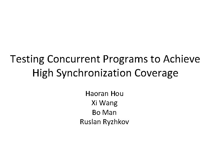 Testing Concurrent Programs to Achieve High Synchronization Coverage Haoran Hou Xi Wang Bo Man