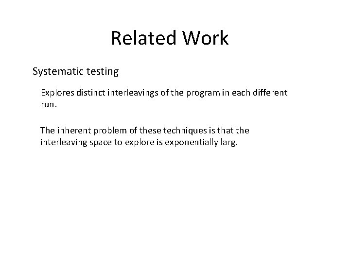 Related Work Systematic testing Explores distinct interleavings of the program in each different run.