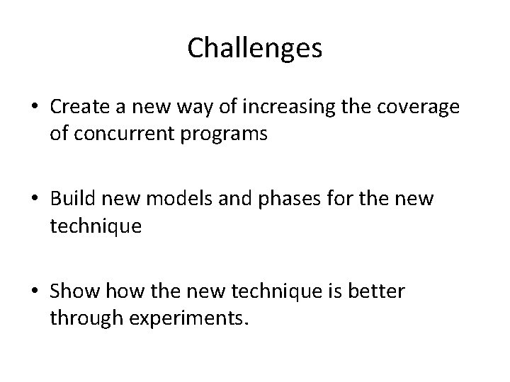 Challenges • Create a new way of increasing the coverage of concurrent programs •