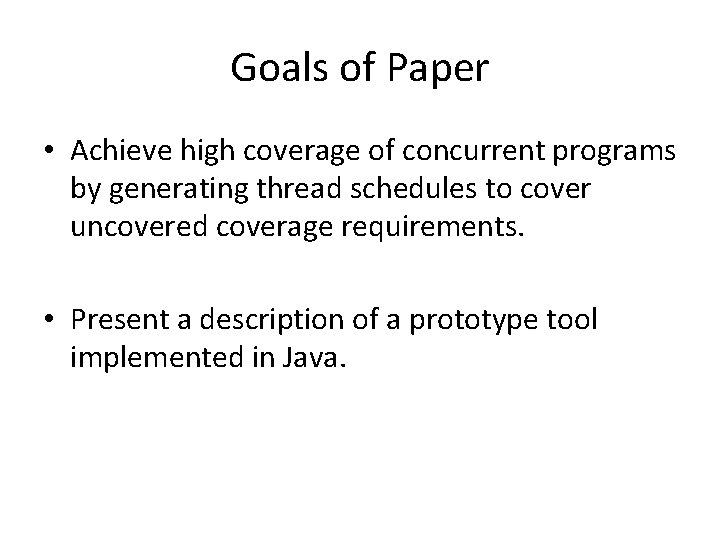 Goals of Paper • Achieve high coverage of concurrent programs by generating thread schedules
