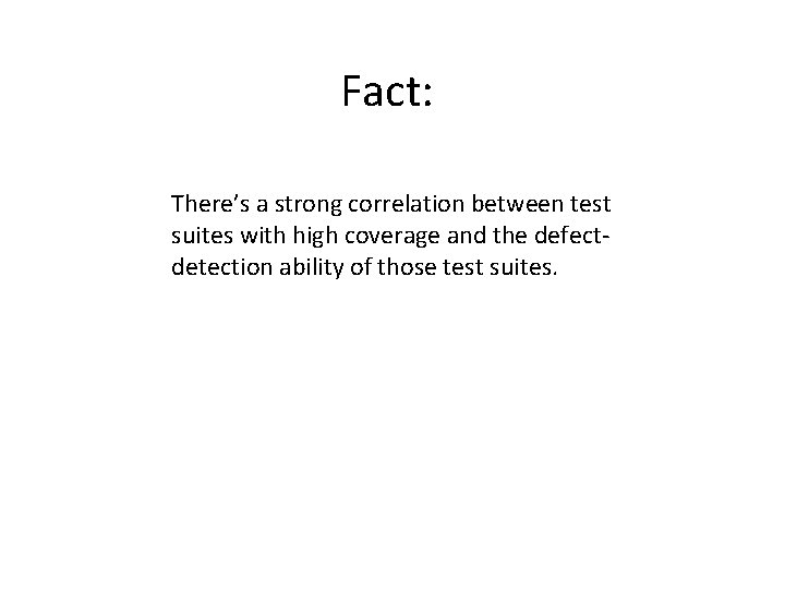 Fact: There’s a strong correlation between test suites with high coverage and the defectdetection