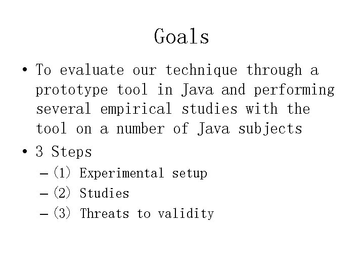Goals • To evaluate our technique through a prototype tool in Java and performing