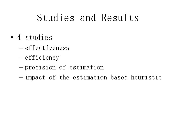 Studies and Results • 4 studies – effectiveness – efficiency – precision of estimation