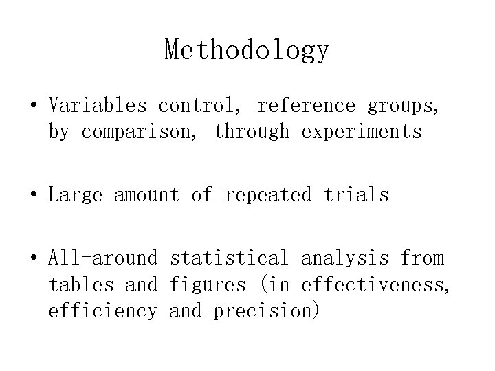 Methodology • Variables control, reference groups, by comparison, through experiments • Large amount of