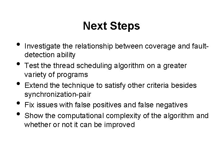 Next Steps • • • Investigate the relationship between coverage and faultdetection ability Test