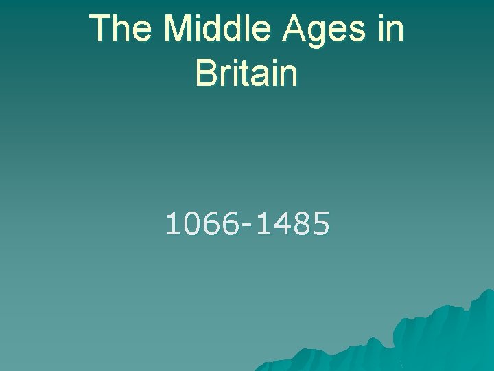 The Middle Ages in Britain 1066 -1485 