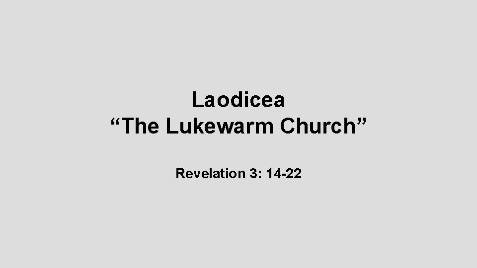 Laodicea “The Lukewarm Church” Revelation 3: 14 -22 