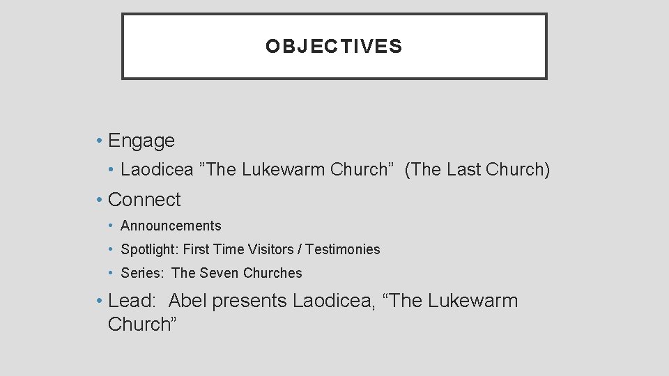 OBJECTIVES • Engage • Laodicea ”The Lukewarm Church” (The Last Church) • Connect •