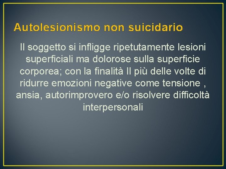 Autolesionismo non suicidario Il soggetto si infligge ripetutamente lesioni superficiali ma dolorose sulla superficie