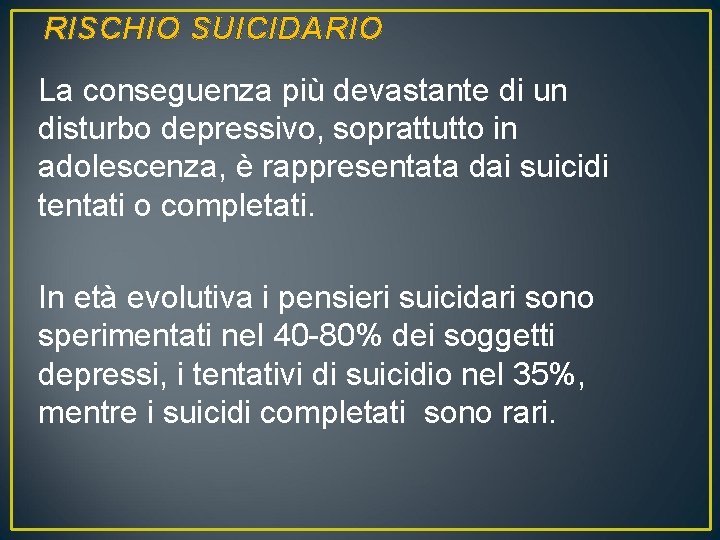 RISCHIO SUICIDARIO La conseguenza più devastante di un disturbo depressivo, soprattutto in adolescenza, è