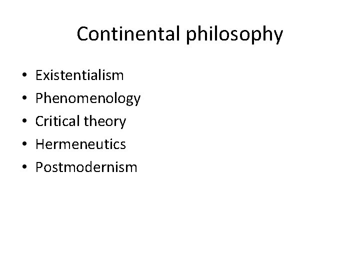 Continental philosophy • • • Existentialism Phenomenology Critical theory Hermeneutics Postmodernism 