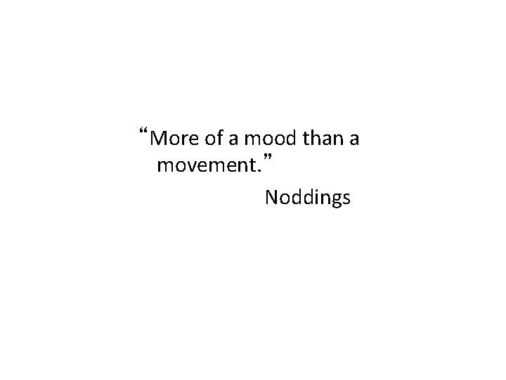 “More of a mood than a movement. ” Noddings 