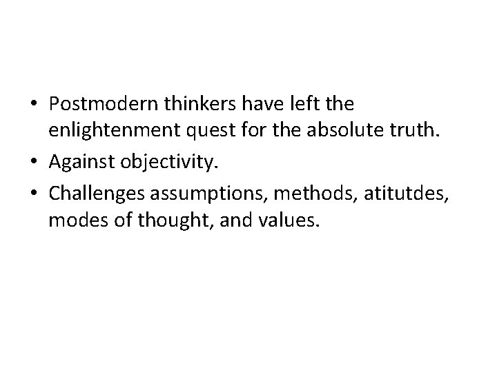  • Postmodern thinkers have left the enlightenment quest for the absolute truth. •