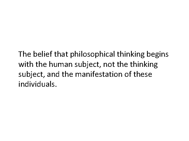 The belief that philosophical thinking begins with the human subject, not the thinking subject,