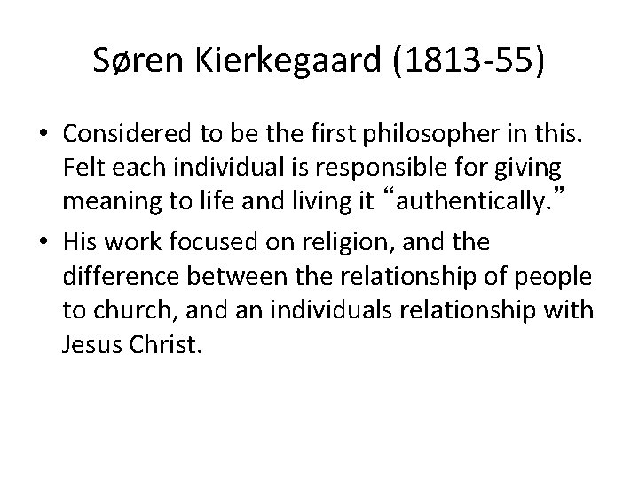 Søren Kierkegaard (1813 -55) • Considered to be the first philosopher in this. Felt