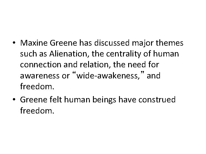  • Maxine Greene has discussed major themes such as Alienation, the centrality of