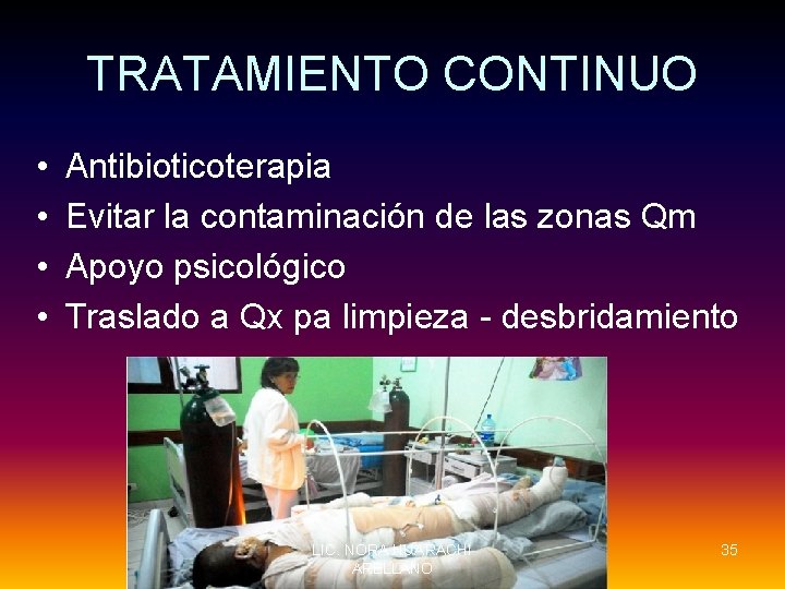 TRATAMIENTO CONTINUO • • Antibioticoterapia Evitar la contaminación de las zonas Qm Apoyo psicológico