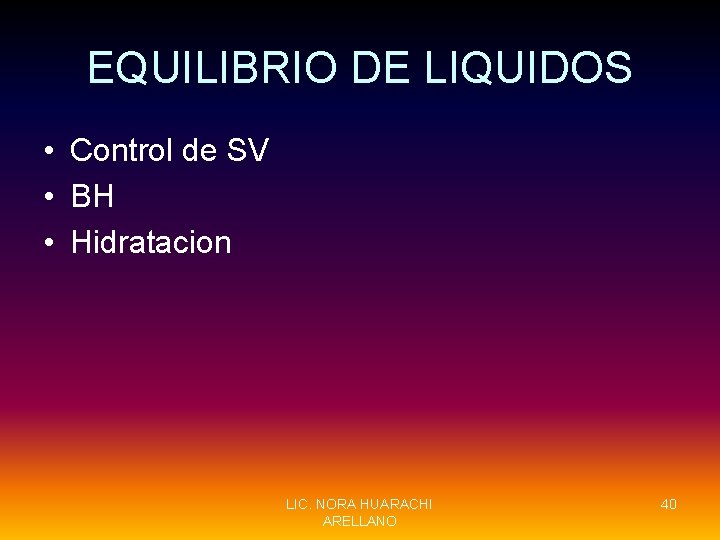 EQUILIBRIO DE LIQUIDOS • Control de SV • BH • Hidratacion LIC. NORA HUARACHI