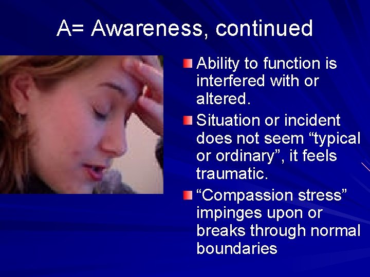 A= Awareness, continued Ability to function is interfered with or altered. Situation or incident