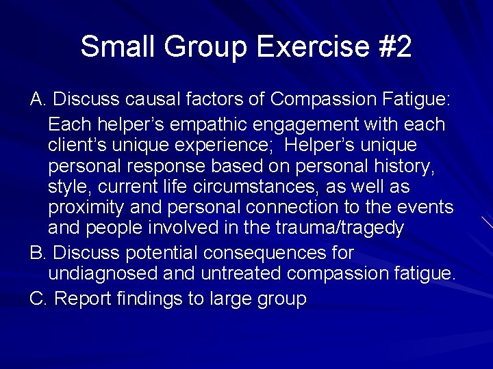 Small Group Exercise #2 A. Discuss causal factors of Compassion Fatigue: Each helper’s empathic