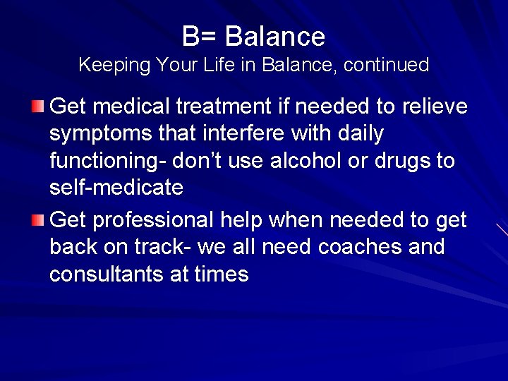 B= Balance Keeping Your Life in Balance, continued Get medical treatment if needed to