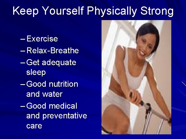 Keep Yourself Physically Strong – Exercise – Relax-Breathe – Get adequate sleep – Good