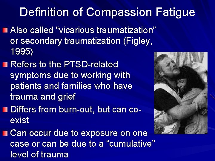 Definition of Compassion Fatigue Also called “vicarious traumatization” or secondary traumatization (Figley, 1995) Refers