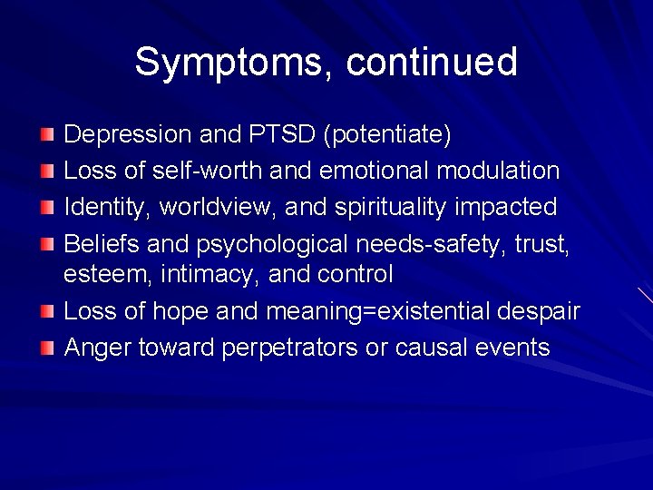 Symptoms, continued Depression and PTSD (potentiate) Loss of self-worth and emotional modulation Identity, worldview,