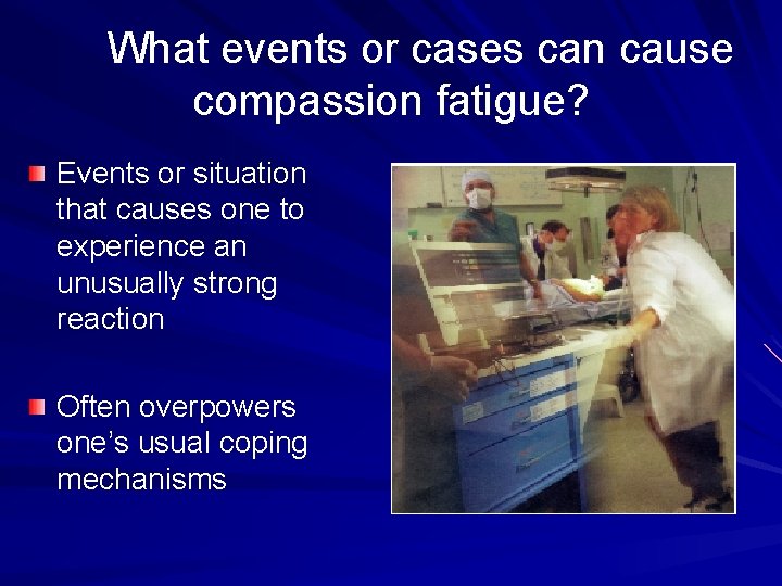 What events or cases can cause compassion fatigue? Events or situation that causes one