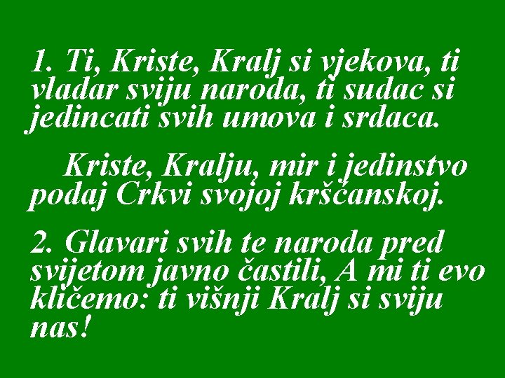 1. Ti, Kriste, Kralj si vjekova, ti vladar sviju naroda, ti sudac si jedincati