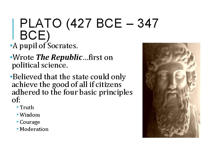 PLATO (427 BCE – 347 BCE) • A pupil of Socrates. • Wrote The