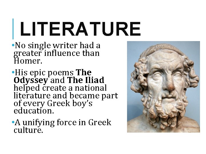 LITERATURE • No single writer had a greater influence than Homer. • His epic