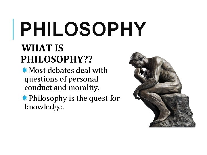 PHILOSOPHY WHAT IS PHILOSOPHY? ? Most debates deal with questions of personal conduct and