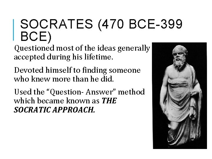 SOCRATES (470 BCE-399 BCE) Questioned most of the ideas generally accepted during his lifetime.