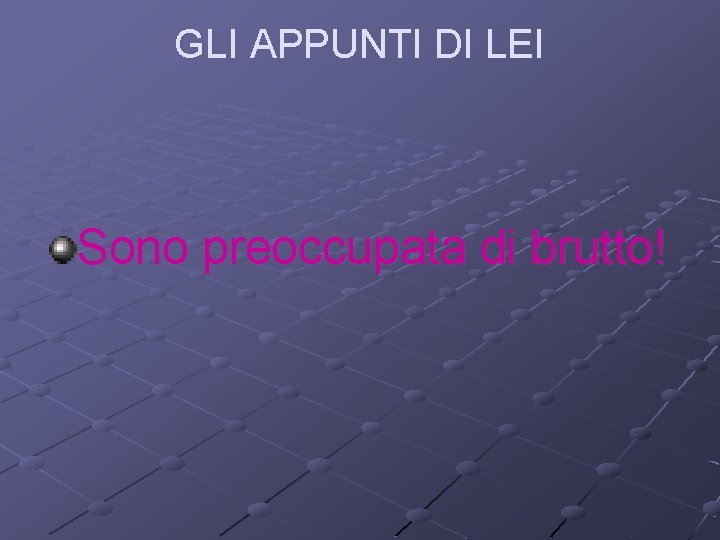 GLI APPUNTI DI LEI Sono preoccupata di brutto! 