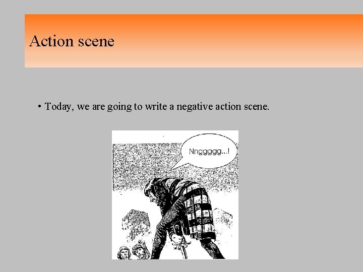Action scene • Today, we are going to write a negative action scene. 