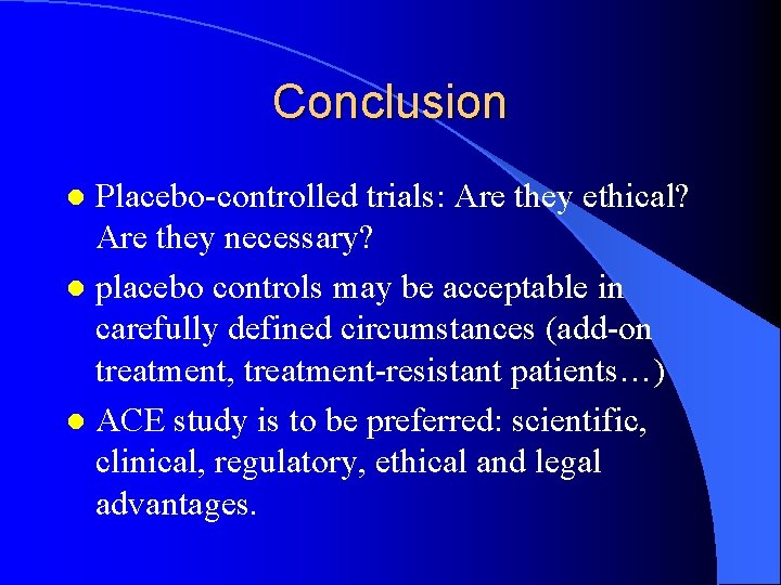 Conclusion Placebo-controlled trials: Are they ethical? Are they necessary? l placebo controls may be