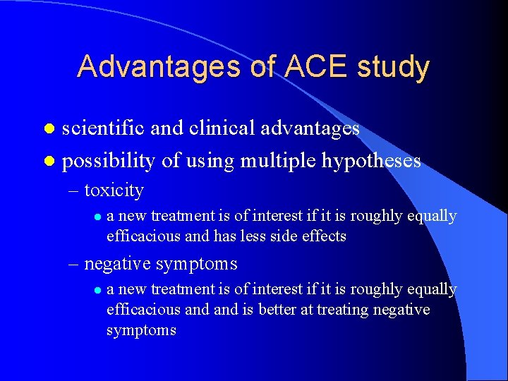 Advantages of ACE study scientific and clinical advantages l possibility of using multiple hypotheses